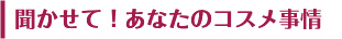 聞かせて！あなたのコスメ事情