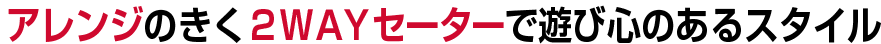 アレンジのきく２ＷＡＹセーターで遊び心のあるスタイル